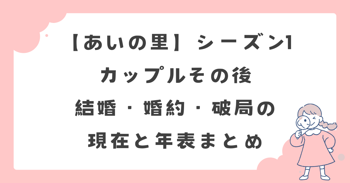 あいの里S1カップルその後【最新】結婚・婚約・破局の現在と年表まとめ