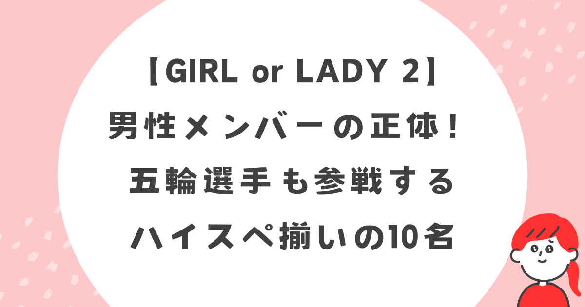 【GIRLorLADY2】男性メンバーの正体！五輪選手も参戦するハイスペ揃いの10名