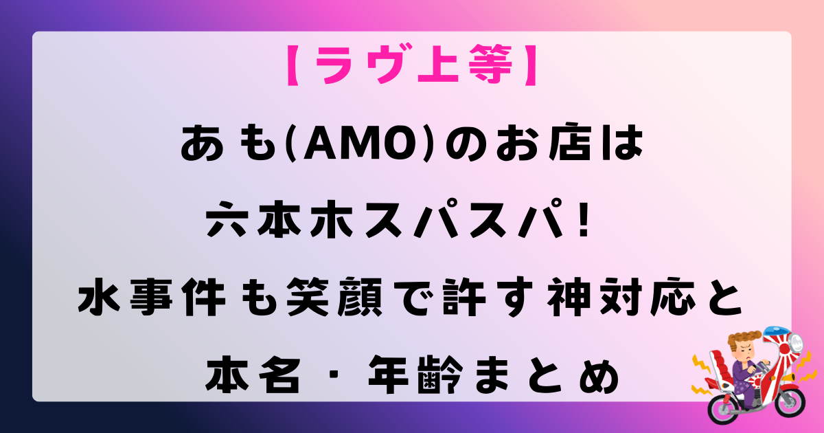 あも(AMO)のお店は六本木スパスパ！水事件も笑顔で許す神対応と本名・年齢まとめ