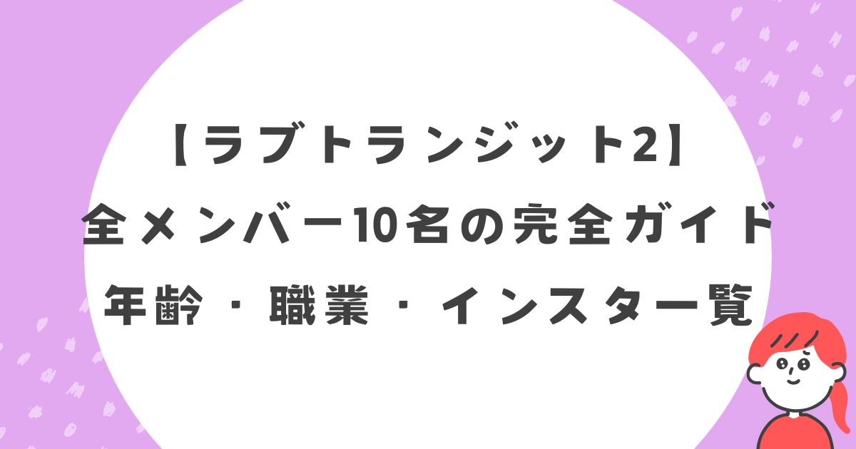 【ラブトランジット2】全メンバー10名の完全ガイド｜年齢・職業・インスタ一覧