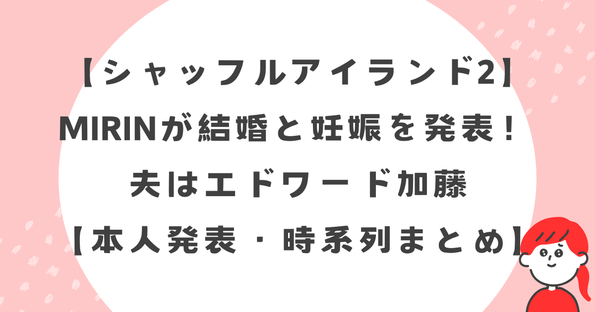 MIRINが結婚と妊娠を発表！夫はエドワード加藤【本人発表・時系列まとめ】